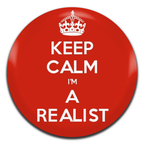 Keep Calm I'm A Realist 25mm / 1 Inch D-pin Button Badge
