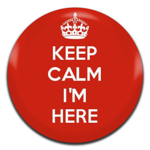Keep Calm I'm Here 25mm / 1 Inch D-pin Button Badge