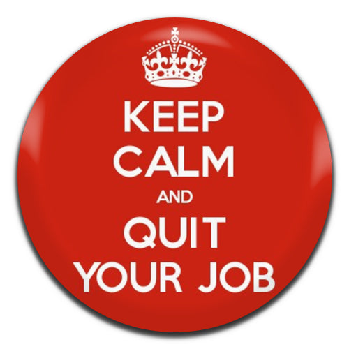 Keep Calm And Quit Your Job 25mm / 1 Inch D-pin Button Badge