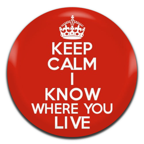 Keep Calm I Know Where You Live 25mm / 1 Inch D-pin Button Badge