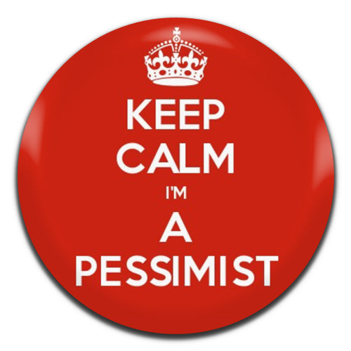 Keep Calm I'm A Pessimist 25mm / 1 Inch D-pin Button Badge