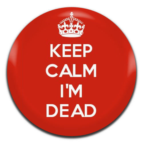 Keep Calm I'm Dead 25mm / 1 Inch D-pin Button Badge