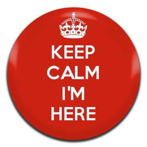 Keep Calm I'm Here 25mm / 1 Inch D-pin Button Badge