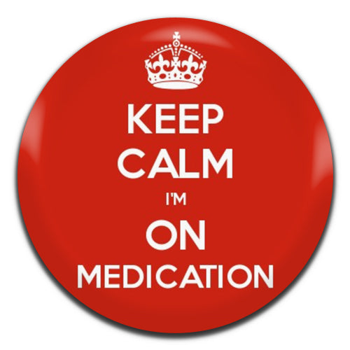 Keep Calm I'm On Medication 25mm / 1 Inch D-pin Button Badge