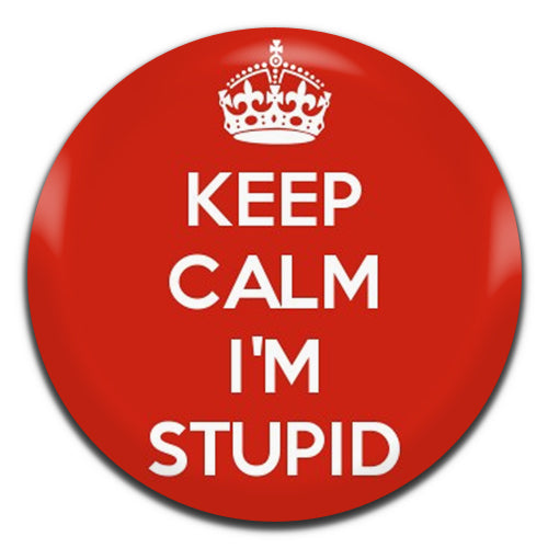 Keep Calm I'm Stupid 25mm / 1 Inch D-pin Button Badge