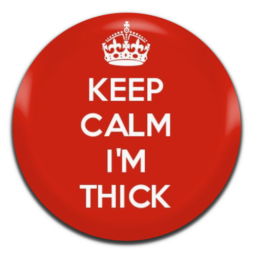 Keep Calm I'm Thick 25mm / 1 Inch D-pin Button Badge