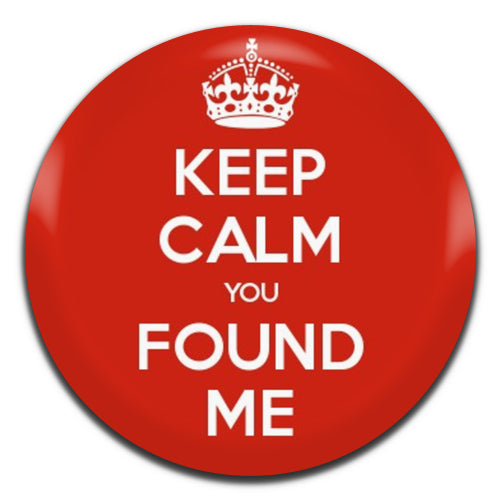 Keep Calm You Found Me 25mm / 1 Inch D-pin Button Badge