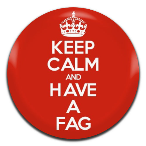 Keep Calm and Have A Fag 25mm / 1 Inch D-pin Button Badge