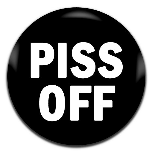 Piss Off Offensive Black 25mm / 1 Inch D-pin Button Badge