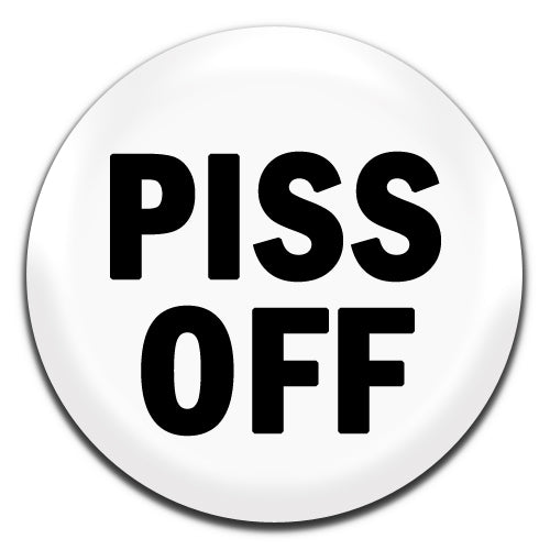 Piss Off Offensive White 25mm / 1 Inch D-pin Button Badge