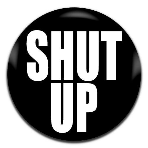 Shut Up Black Funny Offensive Novelty 25mm / 1 Inch D-pin Button Badge