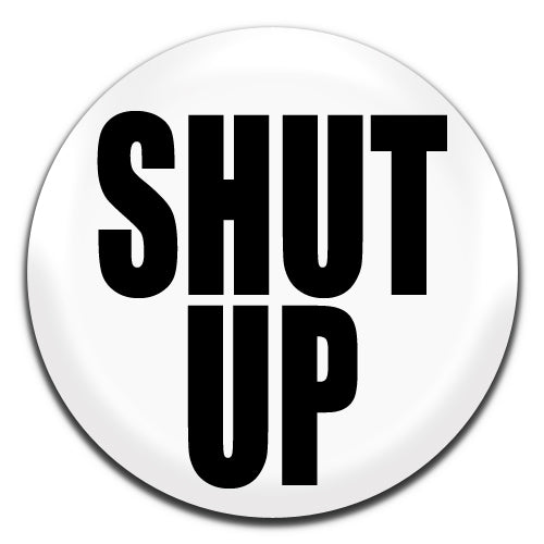 Shut Up White Funny Offensive Novelty 25mm / 1 Inch D-pin Button Badge